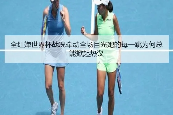 全红婵世界杯战况牵动全场目光她的每一跳为何总能掀起热议